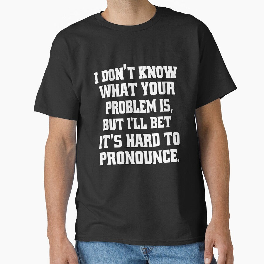 Funny Sarcastic Humor I Don't Know What Your Problem Is by fantasticdesign