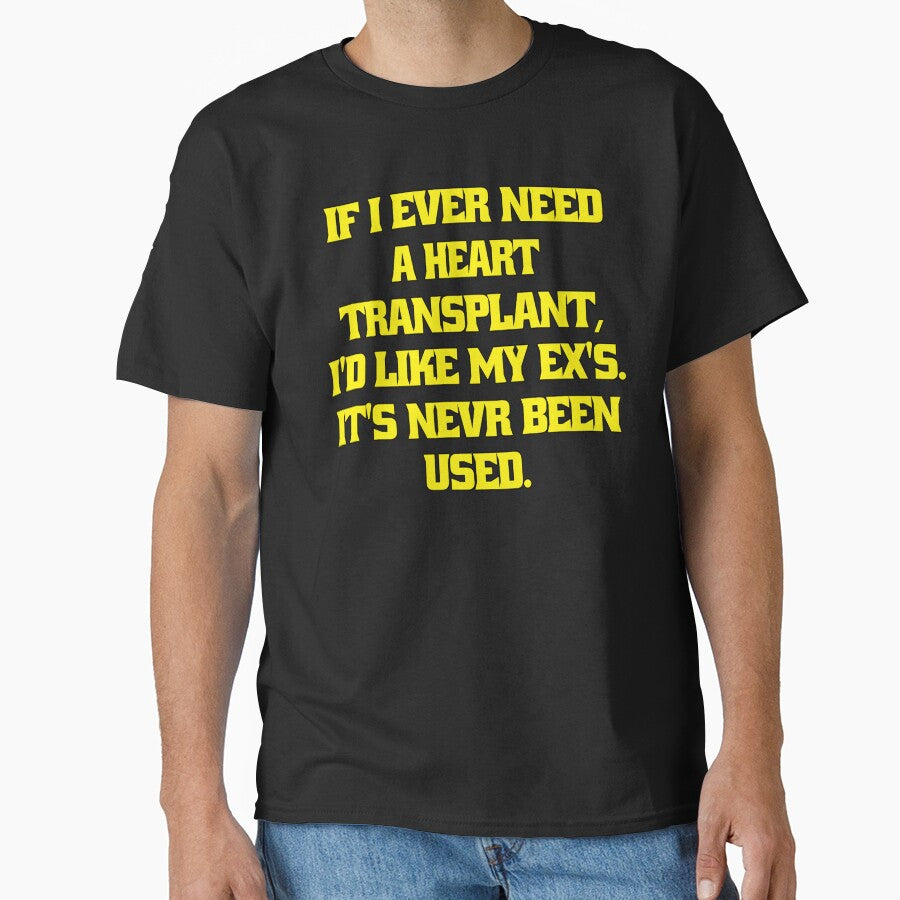 Funny Sarcastic Humor If I Ever Need A Heart Transplant, I'd Want My Ex's. It’s ‘S Never Been Used by fantasticdesign