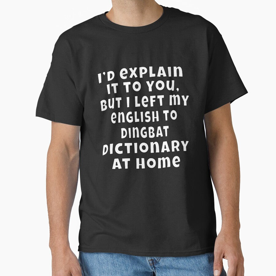 Funny Sarcastic Humor I’d explain it to you, but I left my English to Dingbat dictionary at Home by fantasticdesign