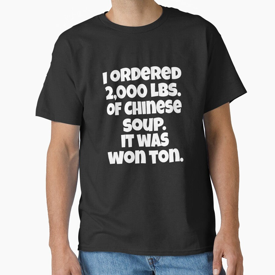 Funny Sarcastic Pun Humor I Ordered 2000 lbs. Of Chinese Soup. It Was Won Ton by fantasticdesign