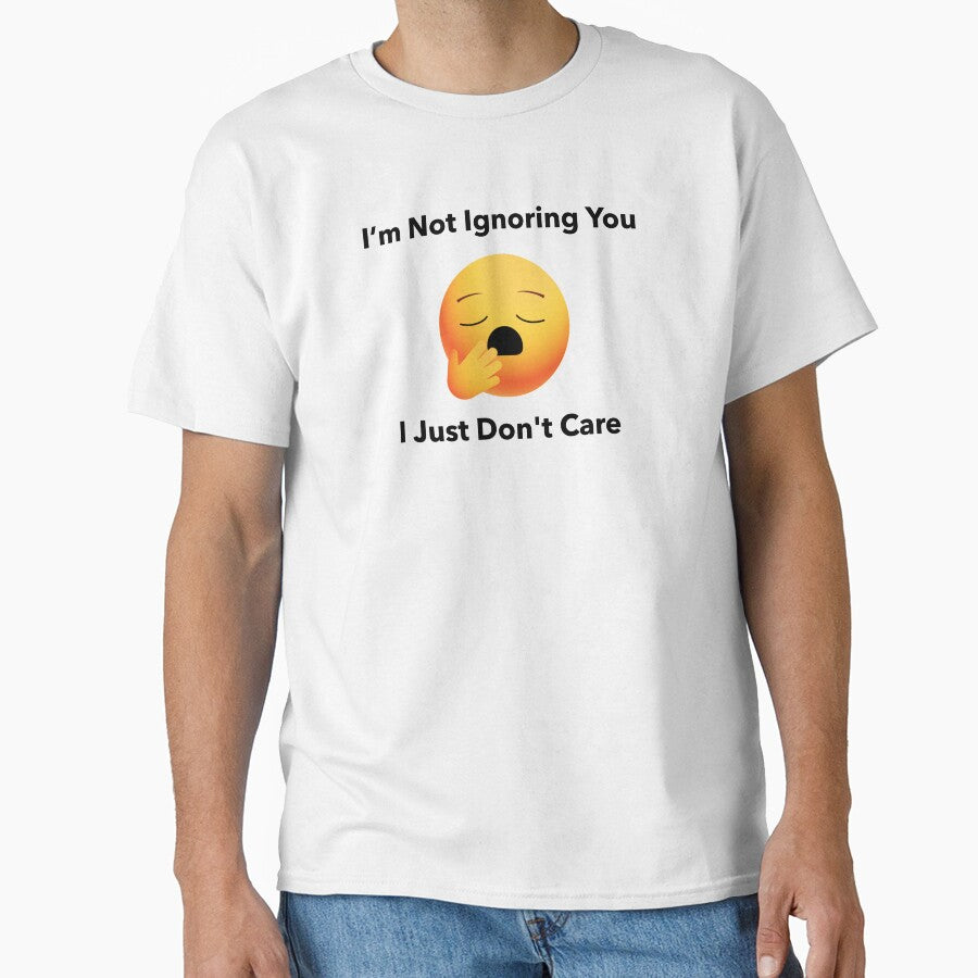 I'm not ignoring you I just don't care by BGTees1