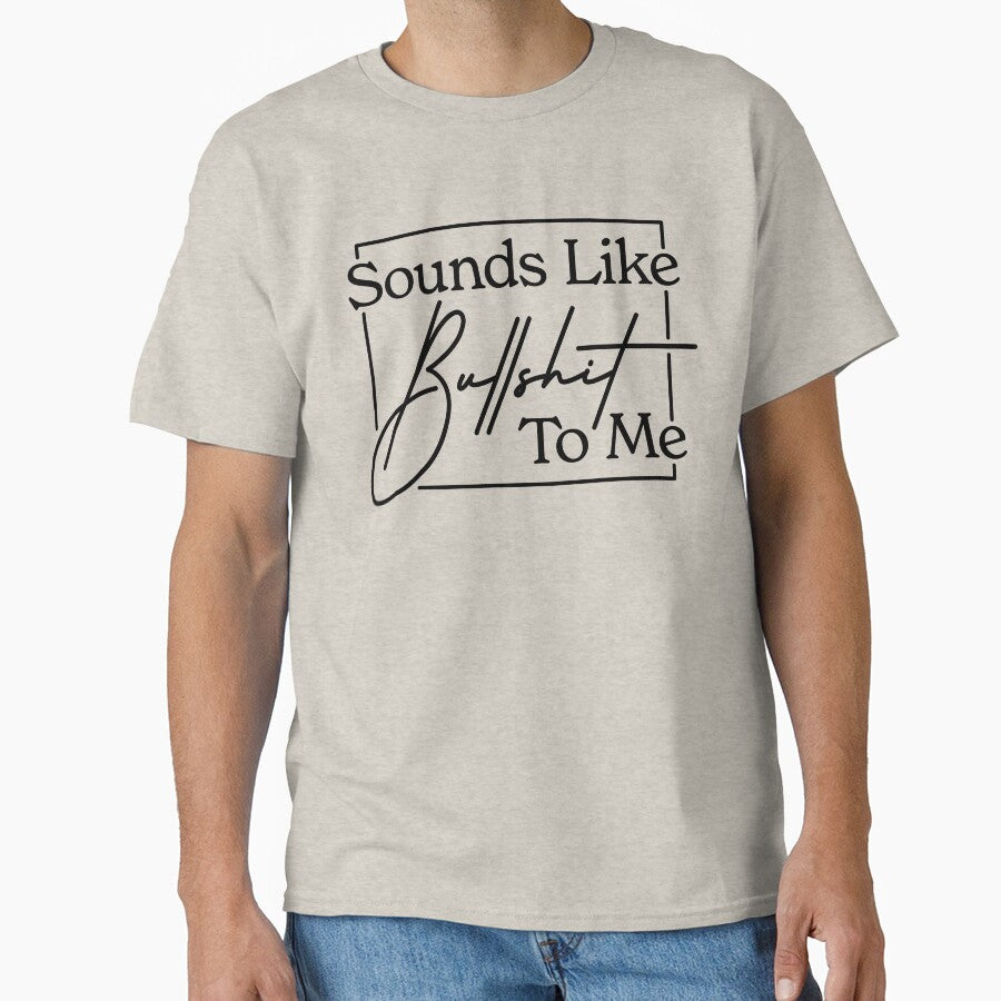 Sounds Like Bullshit To Me - Sarcastic Shit by MarkFiveDesign