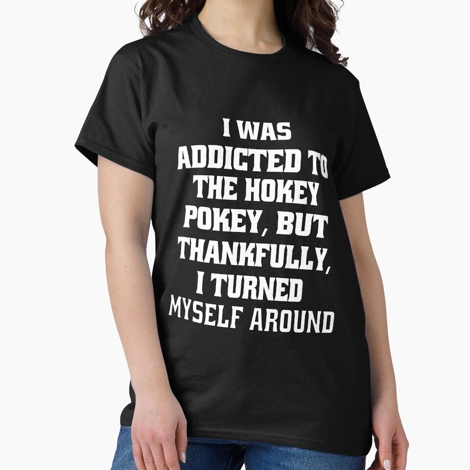 Funny Sarcastic Pun Humor I Was Addicted To The Hokey Pokey, But Thankfully, I Turned Myself Around by fantasticdesign