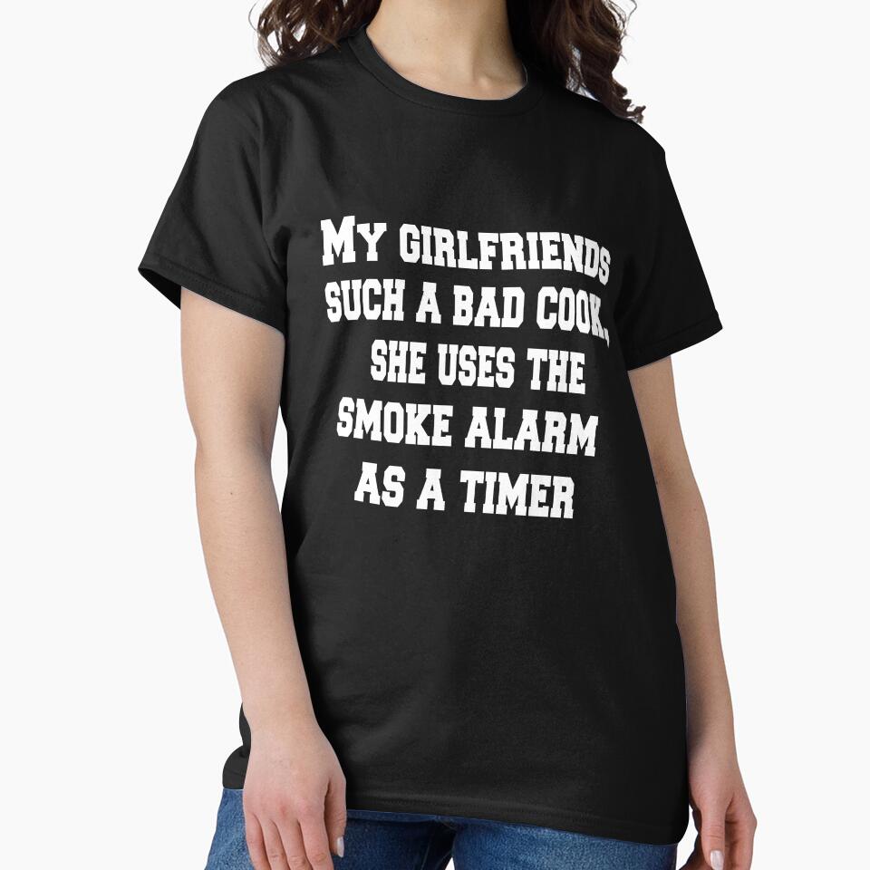 Sarcastic Funny Humor Humorous My Girlfriend's Such A Bad Cook, She Uses The Smoke Alarm As A Timer by fantasticdesign