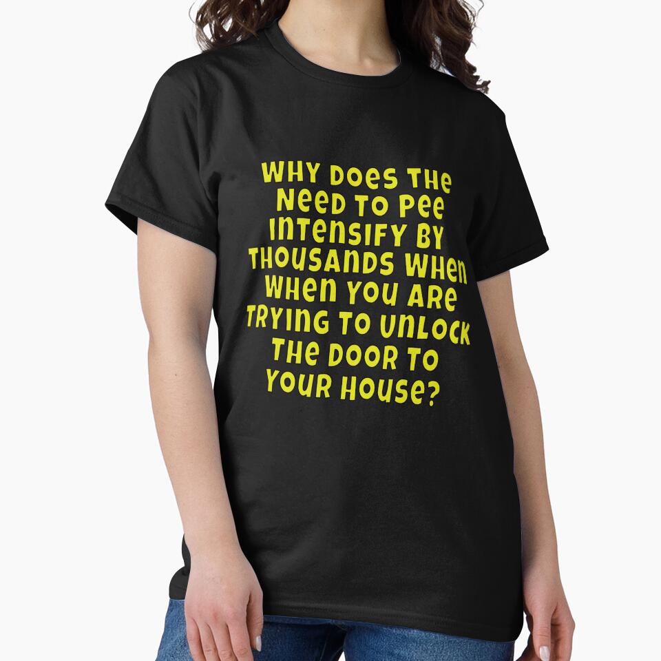 Funny Sarcastic Saying Why Does The Need To Pee Intensify By Thousands by fantasticdesign