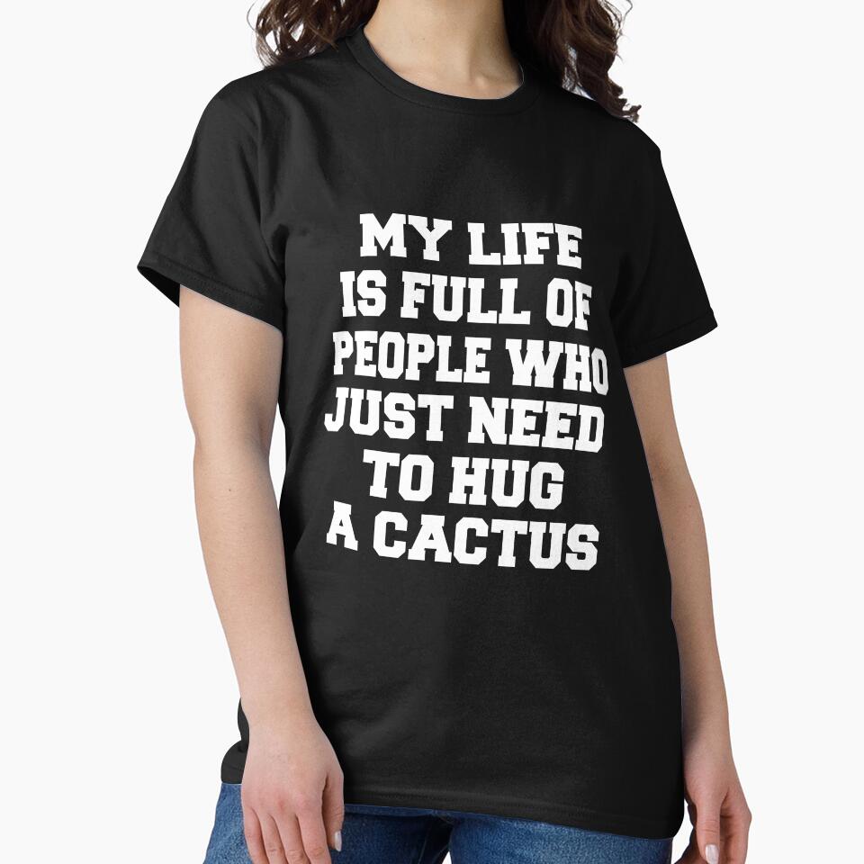 Sarcastic Funny Humor Humorous My Life Is Full Of People Who Just Need To Hug A Cactus by fantasticdesign