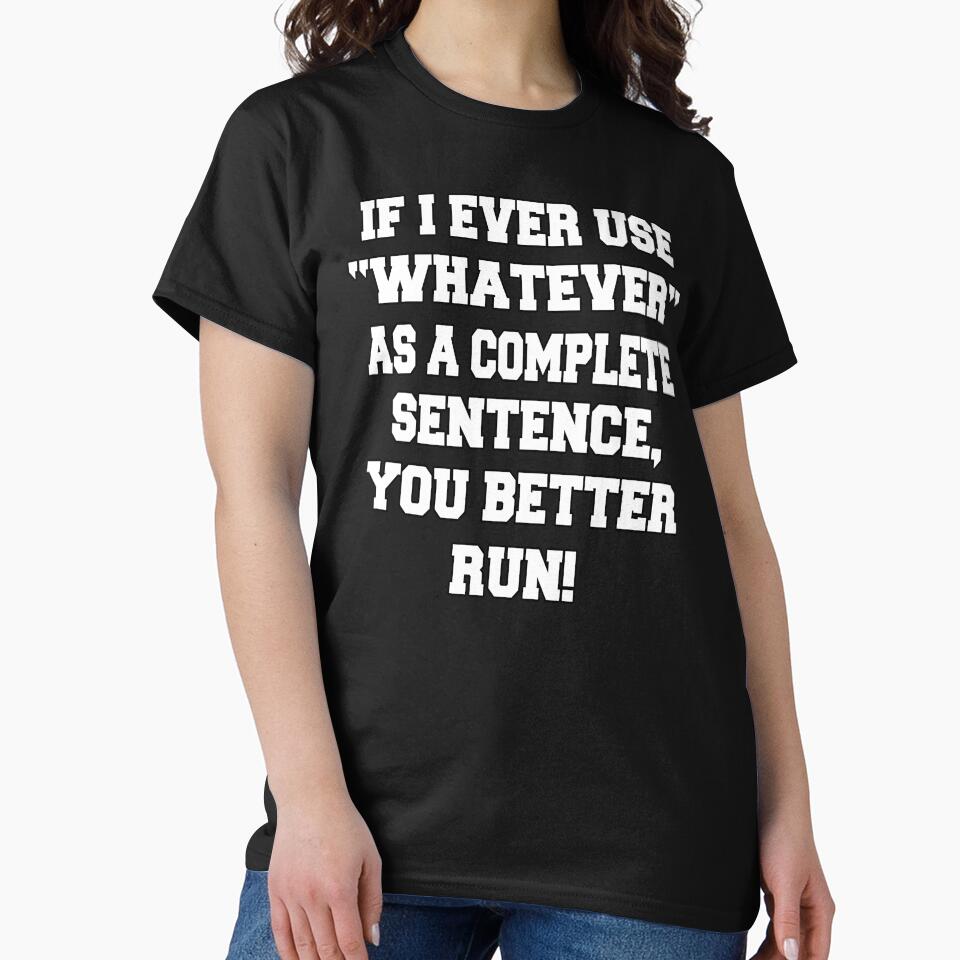 Funny Sarcastic Humor If I Ever Use "Whatever" As A Complete Sentence, You Better Run! by fantasticdesign