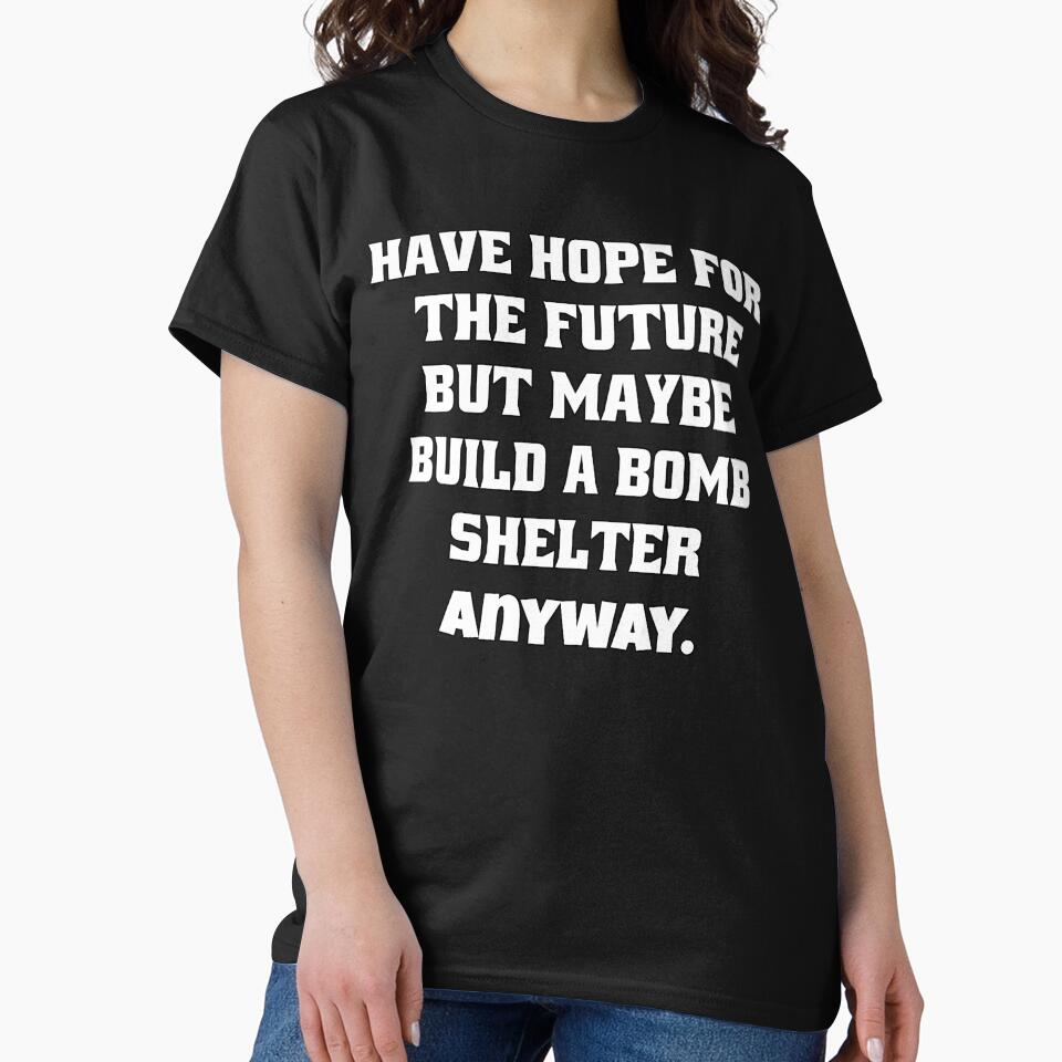 Funny Sarcastic Humor Have Hope For The Future But Maybe Build A Bomb Shelter Anyway by fantasticdesign