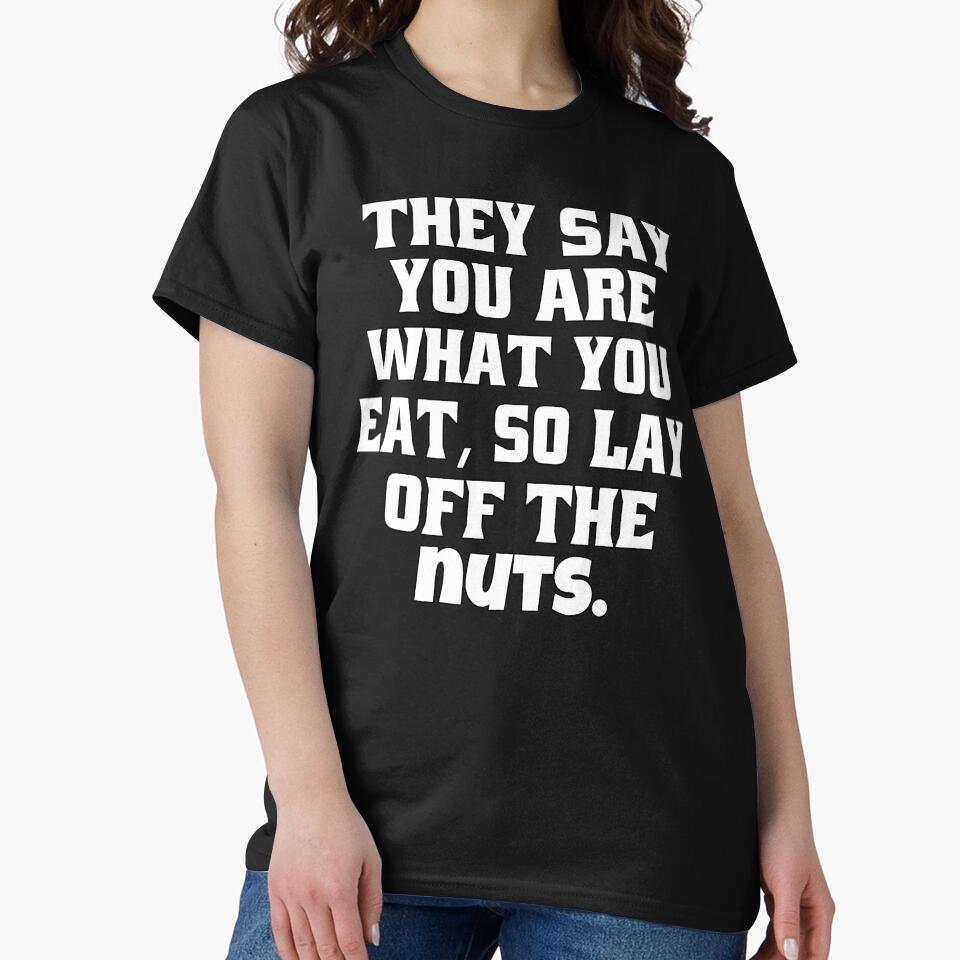 Funny Sarcastic Humor They Say You Are What You Eat, So Lay Off The Nuts by fantasticdesign