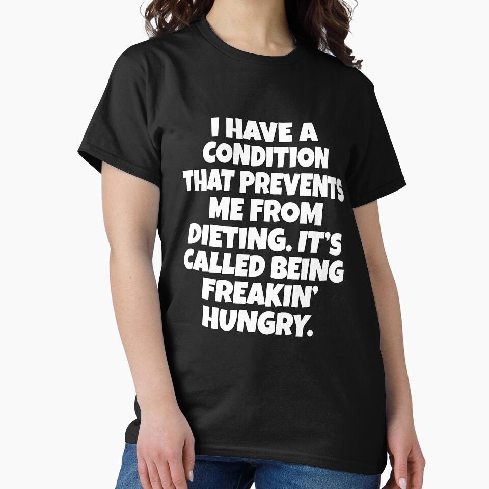 Funny Sarcastic Humor I Have A Condition That Prevents Me From Dieting by fantasticdesign
