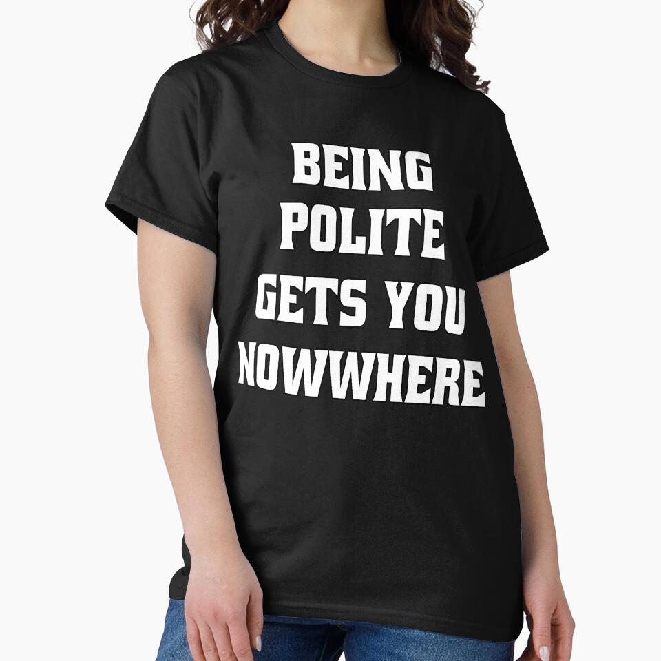 Funny Sarcastic Humor Being Polite Gets You Nowhere by fantasticdesign