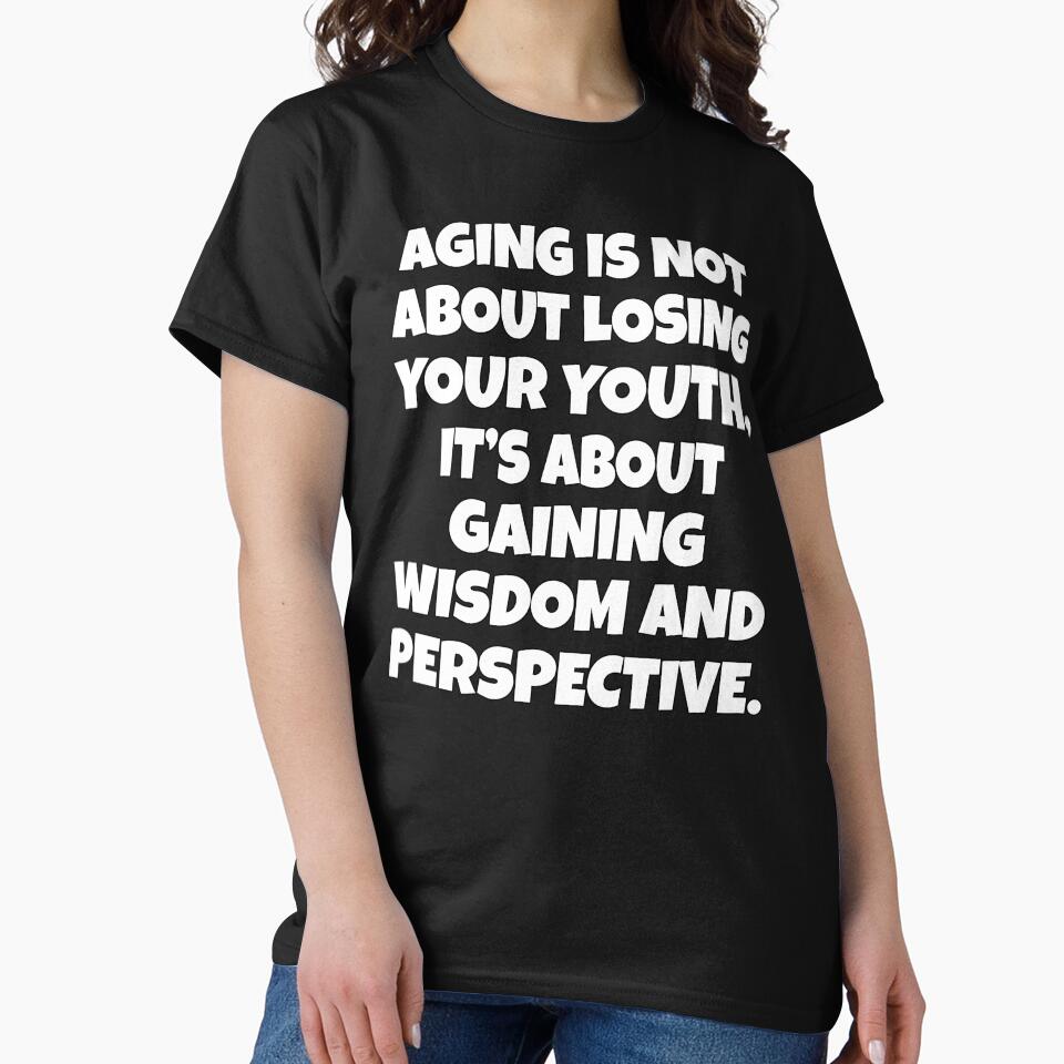 Sarcastic Funny Humor Aging Is Not About Losing Your Youth, It’s About Gaining Wisdom And Perspective by fantasticdesign