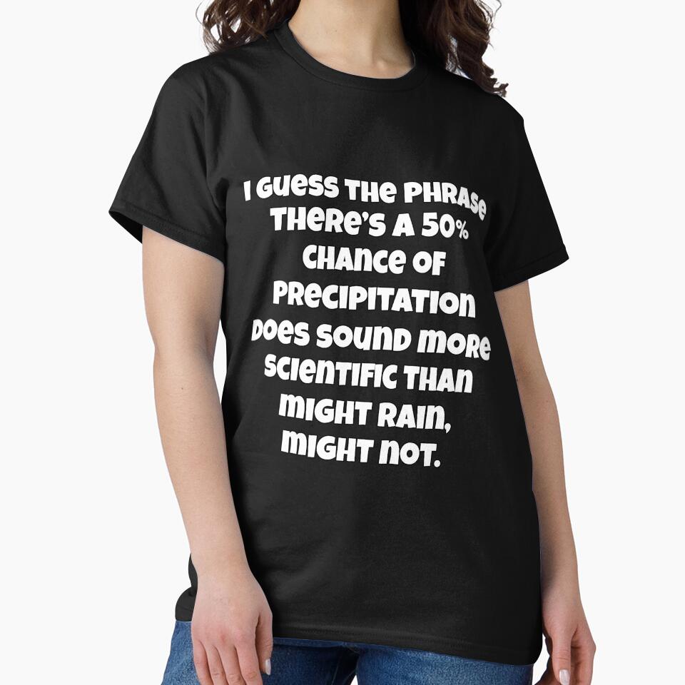 I Guess The Phrase There’s A 50% Chance Of Precipitation Does Sound More Scientific by fantasticdesign