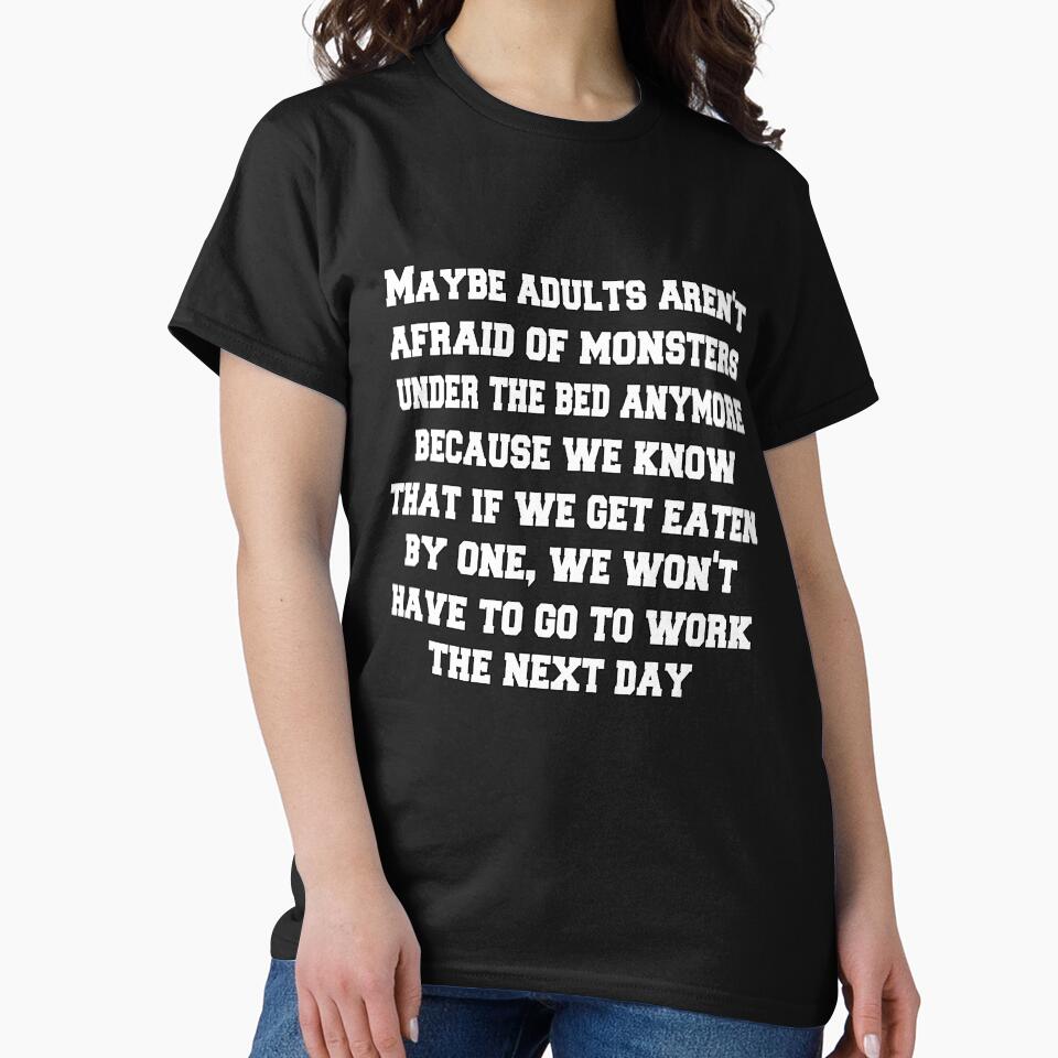 Funny Sarcastic Humor Maybe Adults Aren't Afraid Of Monsters Under The Bed Anymore by fantasticdesign
