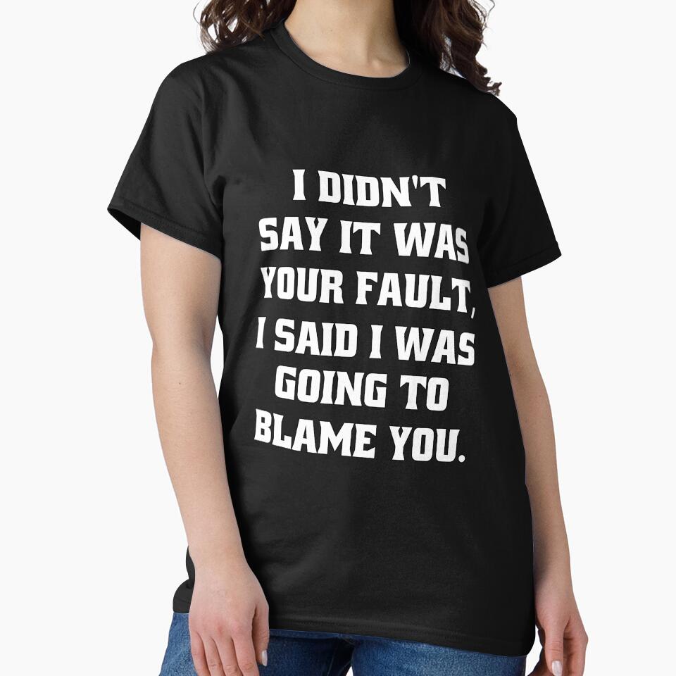 Funny Sarcastic Humor I Didn't Say It Was Your Fault by fantasticdesign
