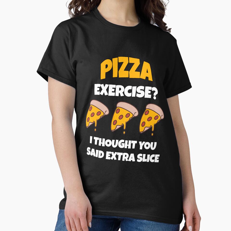Funny Pizza Lover Humorous Design Pizza Exercise? I Thought You Said Extra Slice. by fantasticdesign