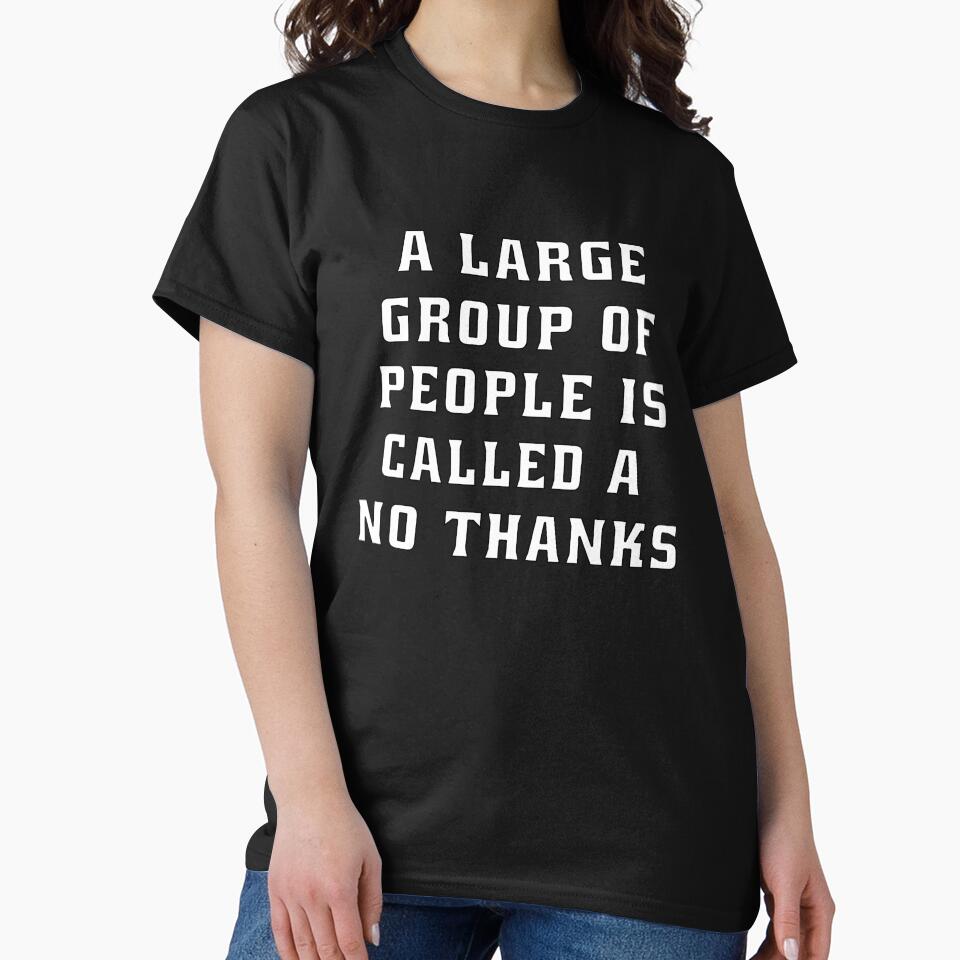 Funny Sarcastic Humor A Large Group Of People Is Called A No Thanks by fantasticdesign