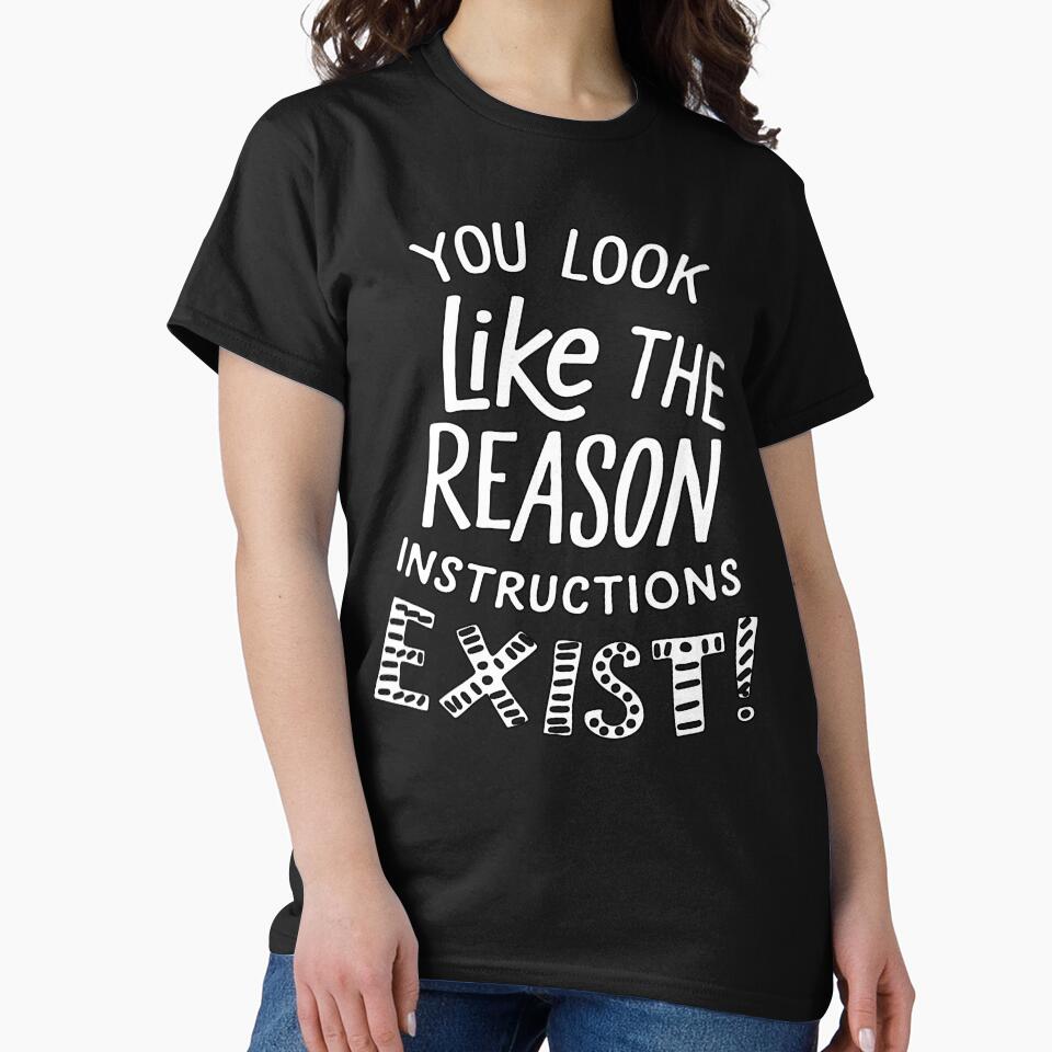 Sarcastic Funny Humor You Look Like The Reason Instructions Exist! by fantasticdesign