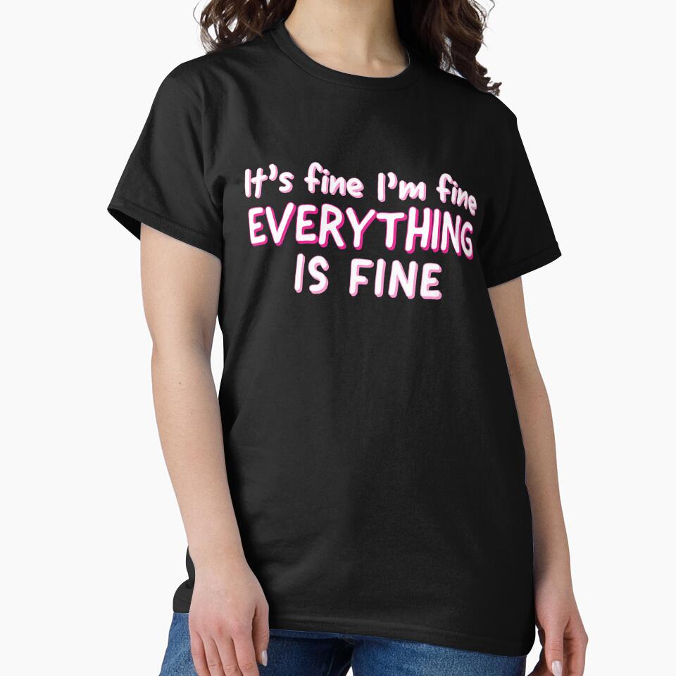 Im Fine Its Fine Everything Is Fine - Sarcastic Quote by AnyKitty