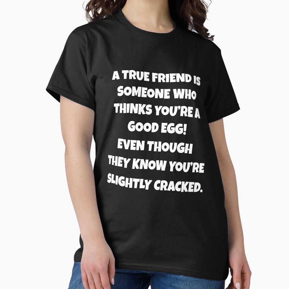 Funny Sarcastic Humor A True Friend Is Someone Who Thinks You’re A Good Egg by fantasticdesign