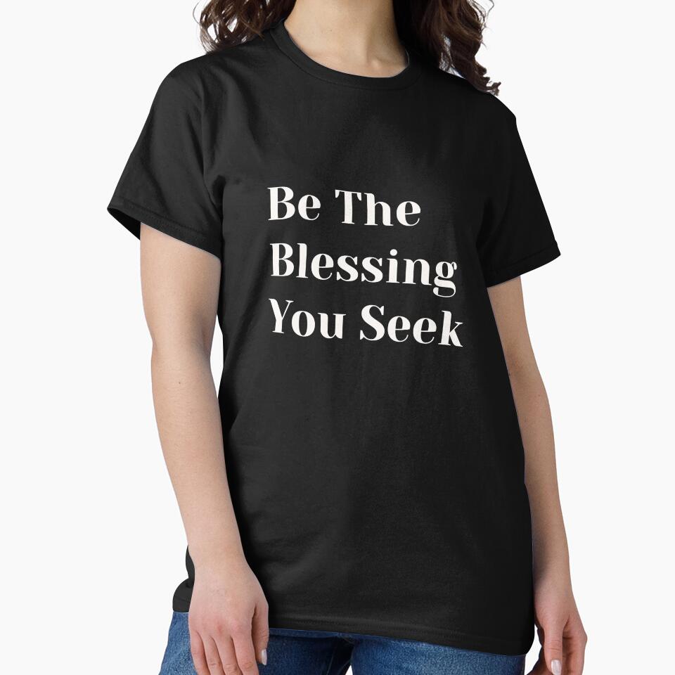 Be The Blessing You Seek – Motivational Message Tee by Med-th-ewolf