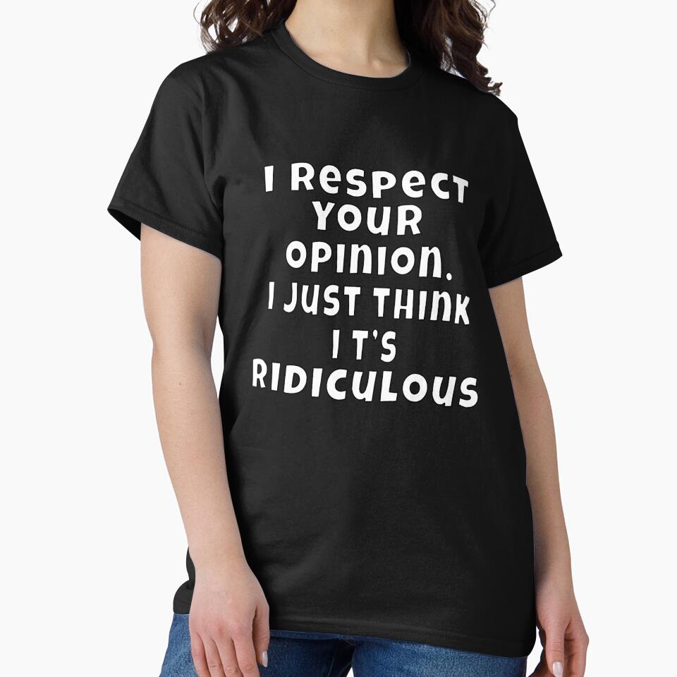 Funny Sarcastic Humor I Respect Your Opinion. I Just Think It’s Ridiculous by fantasticdesign