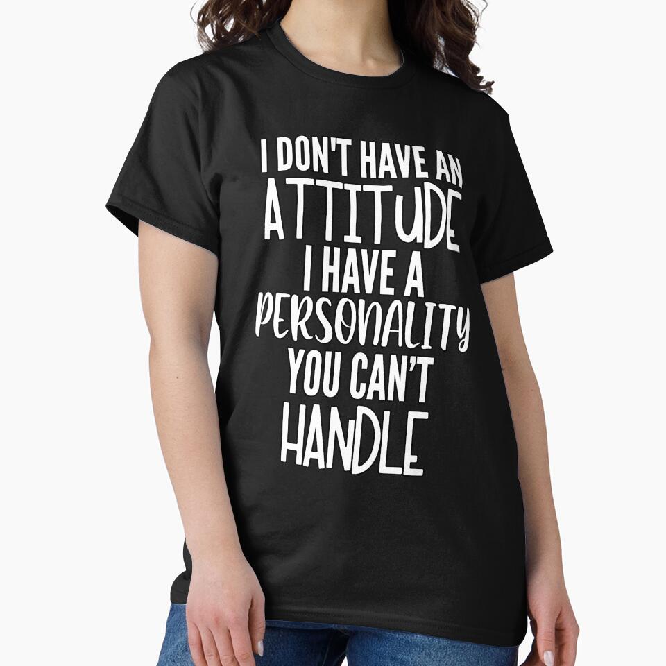 Sarcastic Funny Humor I Don’t Have An Attitude I Have A Personality You Can’t Handle by fantasticdesign