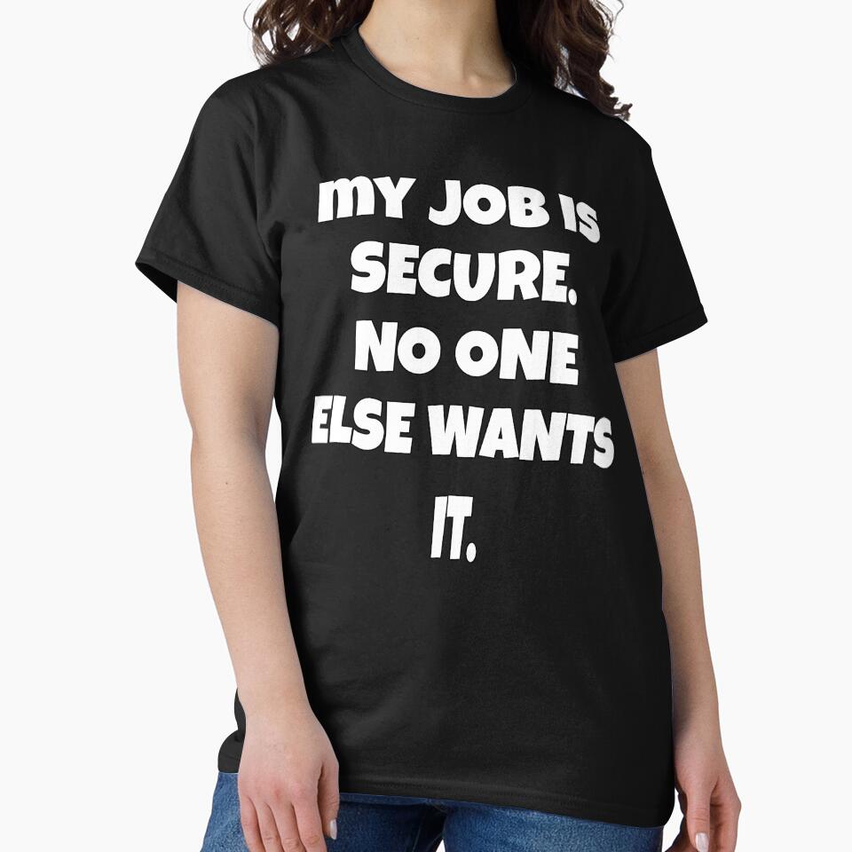 Funny Sarcastic Humor My Job Is Secure. No One Else Wants It by fantasticdesign