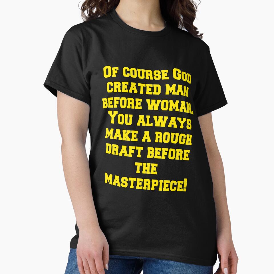 Funny Sarcastic Humor Of Course God Created Man Before Woman by fantasticdesign