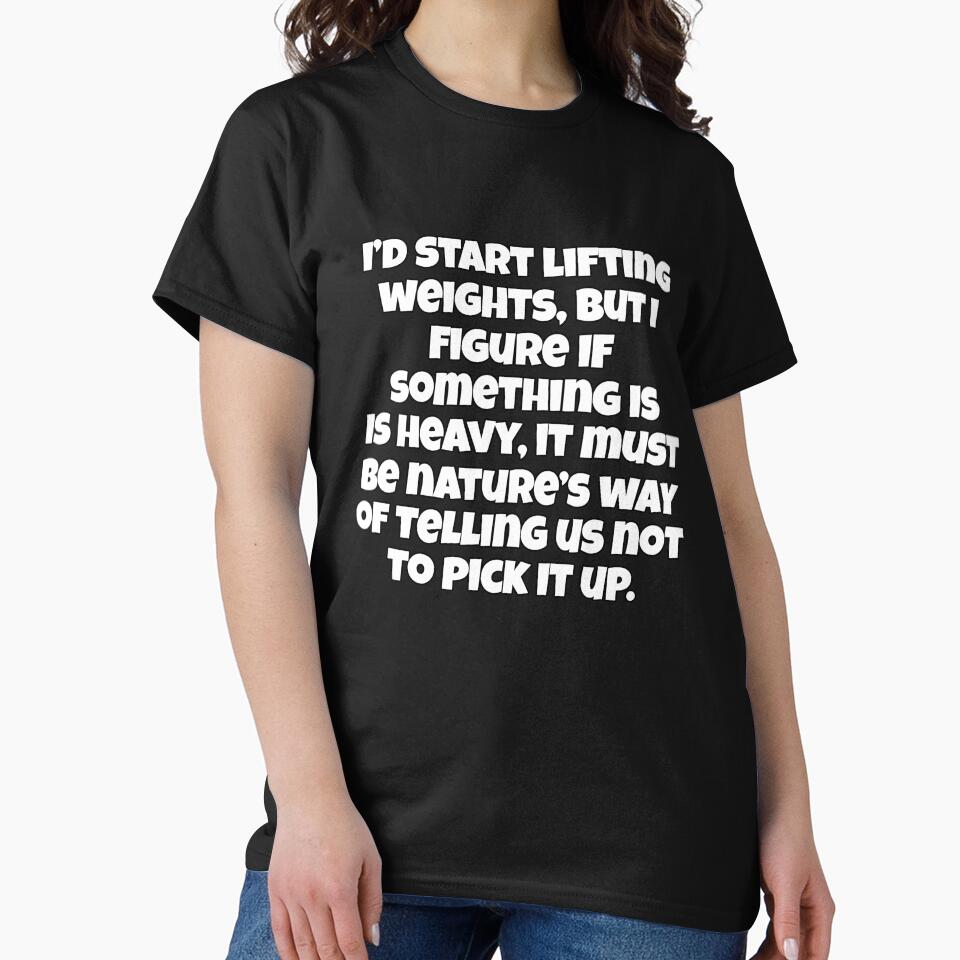 Funny Sarcastic Humor I’d Start Lifting Weights, But I Figure If Something Is Heavy by fantasticdesign