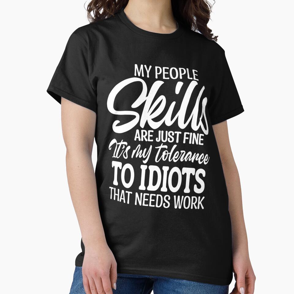 Sarcastic Funny Humor My People Skills Are Just Fine It’s My Tolerance To Idiots by fantasticdesign