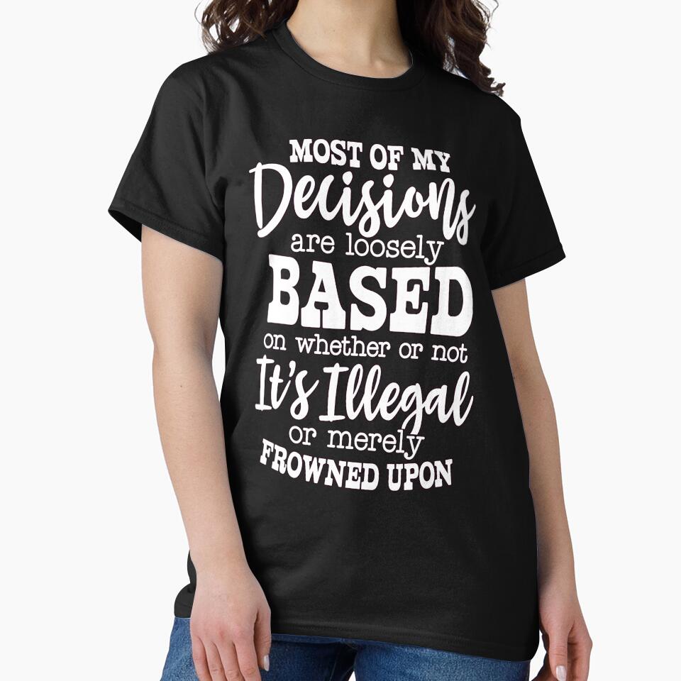 Sarcastic Humor Most Of My Decisions Are Loosely Based On by fantasticdesign