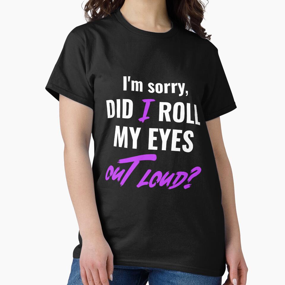 I'm sorry, DID I ROLL MY EYES OUT LOUD. Funny sarcastic quote. by HosvPrint .s