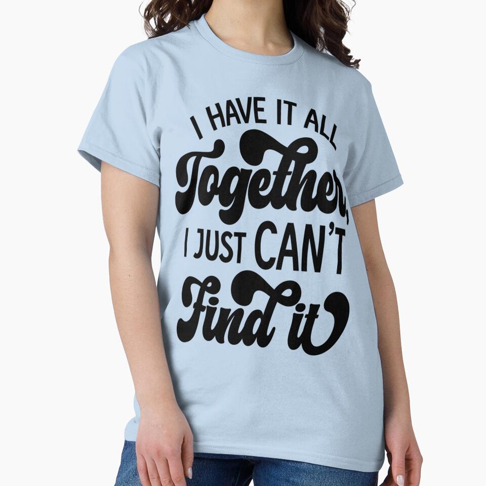 Sarcastic Funny Humor I Have It All Together, I Just Can’t Find It by fantasticdesign