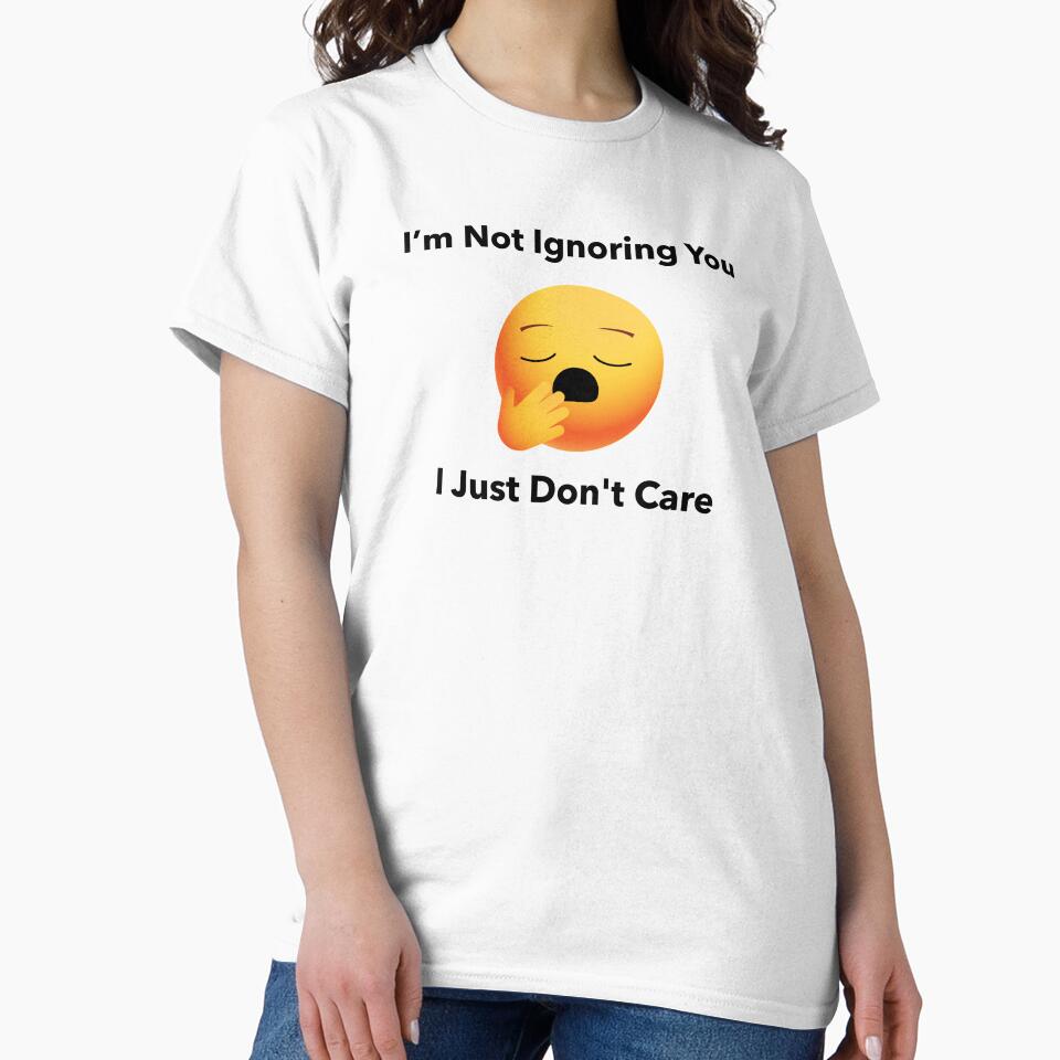 I'm not ignoring you I just don't care by BGTees1