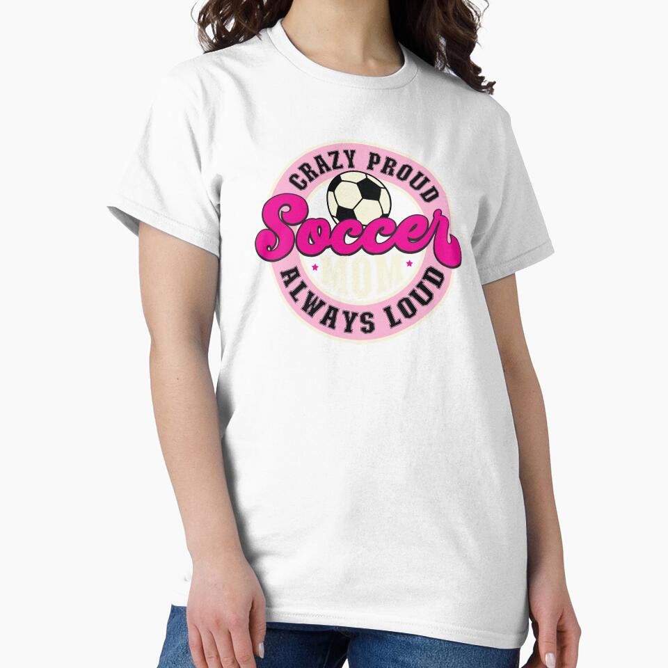 Crazy Proud Always Loud Soccer Mom Christmas or Birthday Gift For Moms by TaraGbear