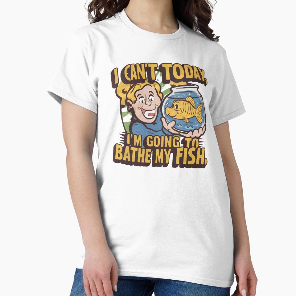 I can't today, I 'm going to bathe my fish by GestaltTees