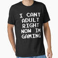 GAMER - I CAN'T ADULT RIGHT NOW I'M GAMING by ShirtWreck