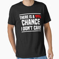 There is a 99% chance i don't care - Sarcastic i don't care quote by Blonc-ou