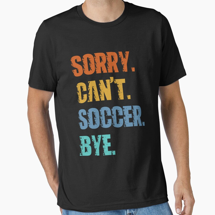 Sorry Can't Soccer Bye by 4TeeToo