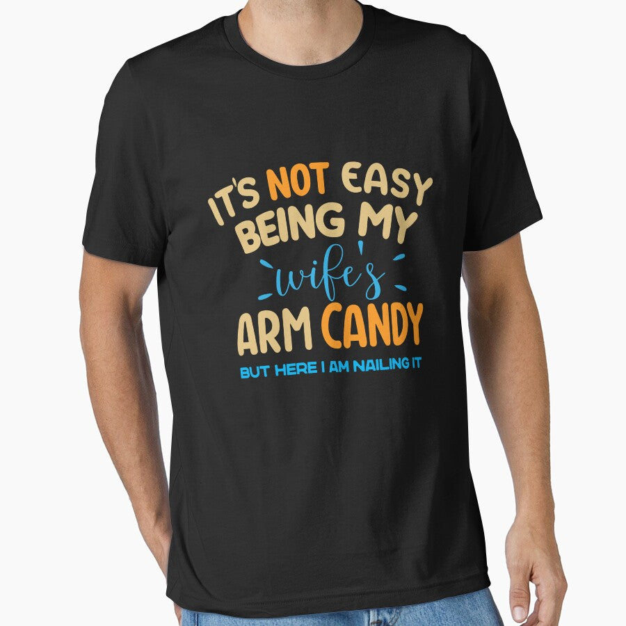 It's not easy being my wife's arm candy but here I am nailing it, Funny Sarcastic gift Idea by TownDesigns