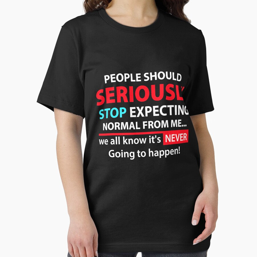 People Should Seriously Stop Expecting Normal From Me Sarcastic by Earthshaker-art