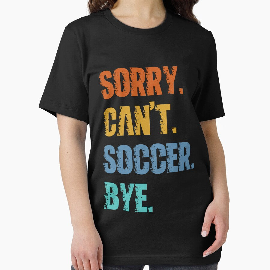 Sorry Can't Soccer Bye by 4TeeToo