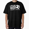 Soccer Humor Shirt I Play Soccer What A Shock T Shirt by 3familyllc