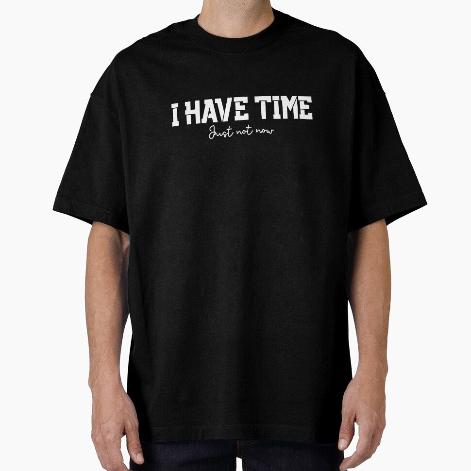 I Have Time, Small Text, Big Message by JokeAndStyle
