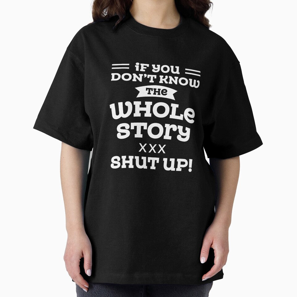 Sarcastic Quotes If You Do Not Know The Whole Story Shut Up by hvdung456