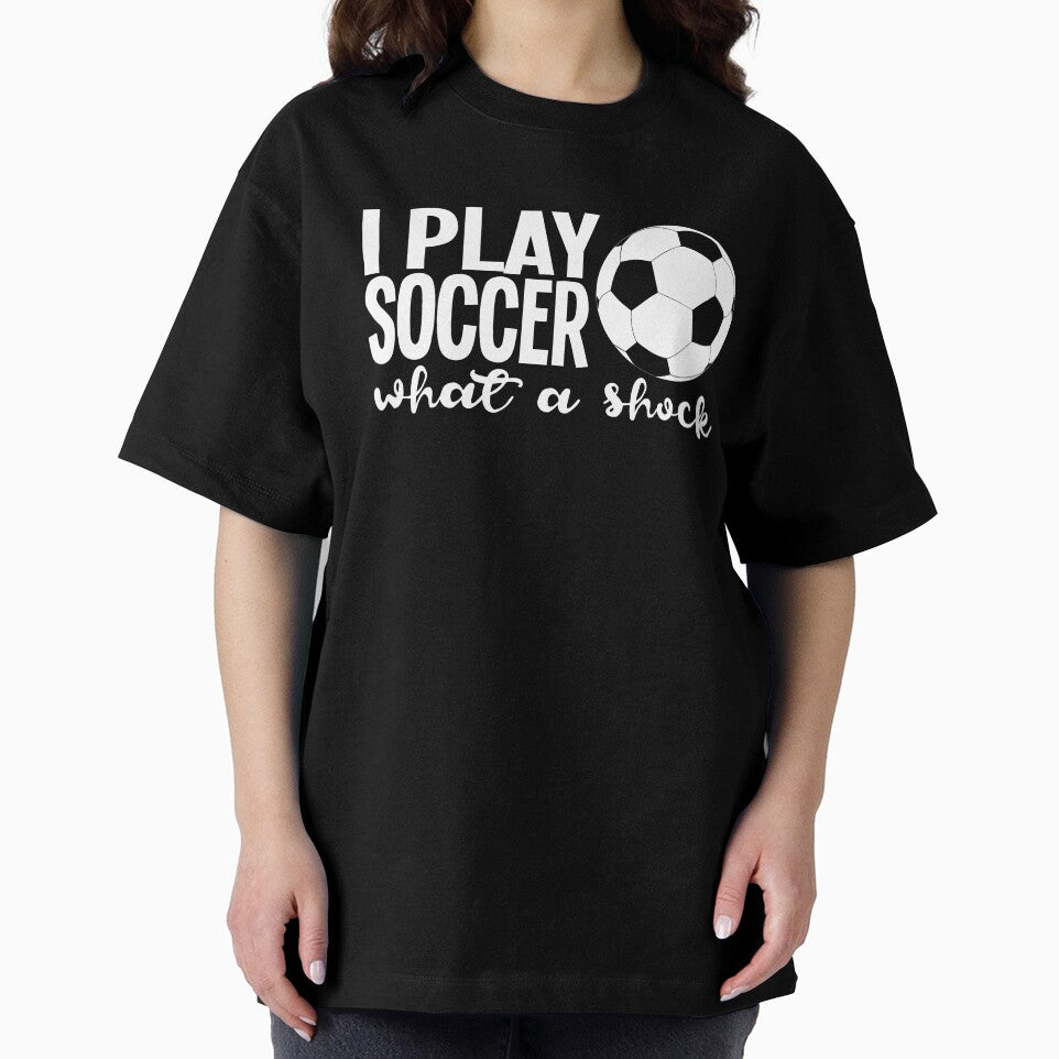 Soccer Humor Shirt I Play Soccer What A Shock T Shirt by 3familyllc