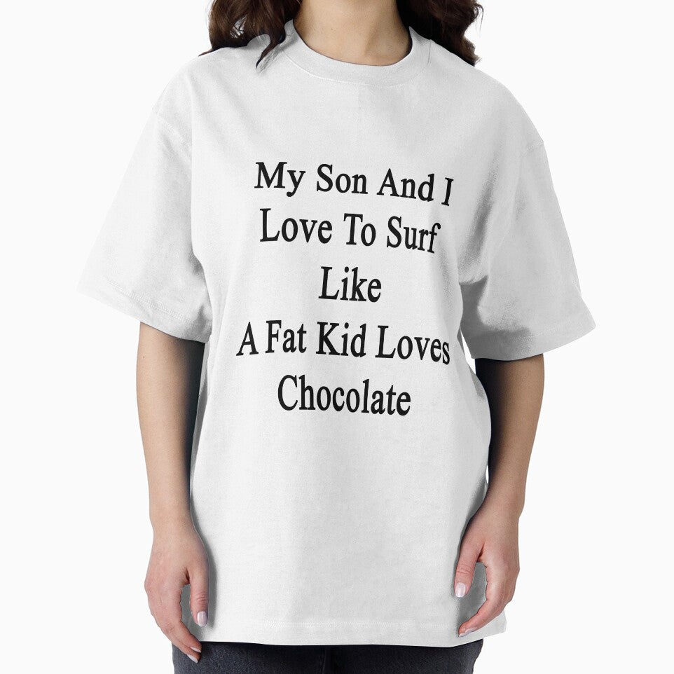 My Son And I Love To Surf Like A Fat Kid Loves Chocolate by supernova23