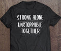 Strong Alone Unstoppable Together Shirt