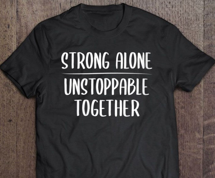 Strong Alone Unstoppable Together Shirt